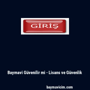Baymavi G&uuml;venilir mi - Lisans ve G&uuml;venlik