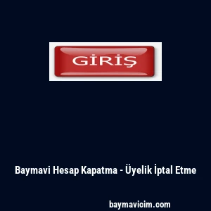 Baymavi Hesap Kapatma - &Uuml;yelik İptal Etme