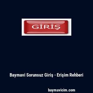 Baymavi Sorunsuz Giriş - Erişim Rehberi